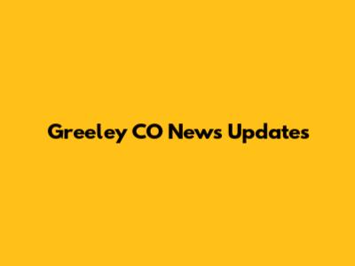 Greeley CO News Updates