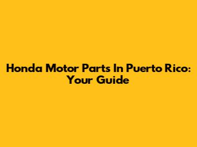 Honda Motor Parts In Puerto Rico: Your Guide