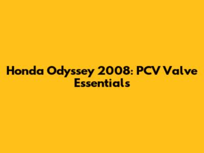 Honda Odyssey 2008: PCV Valve Essentials