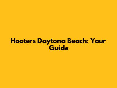 Hooters Daytona Beach: Your Guide