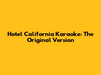 Hotel California Karaoke: The Original Version