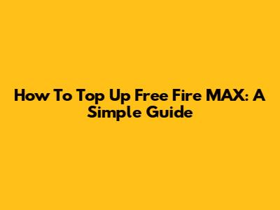 How To Top Up Free Fire MAX: A Simple Guide