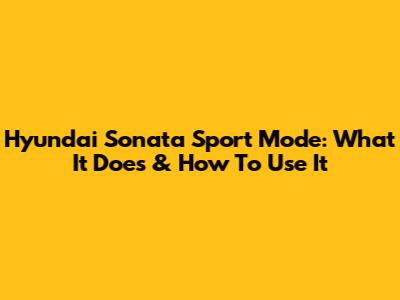 Hyundai Sonata Sport Mode: What It Does & How To Use It