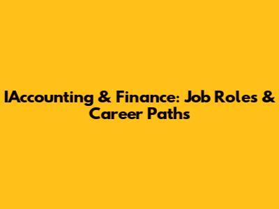 IAccounting & Finance: Job Roles & Career Paths