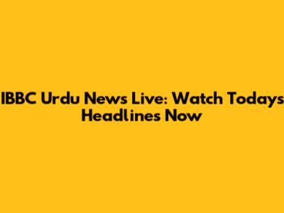 IBBC Urdu News Live: Watch Today's Headlines Now