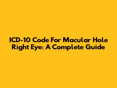 ICD-10 Code For Macular Hole Right Eye: A Complete Guide
