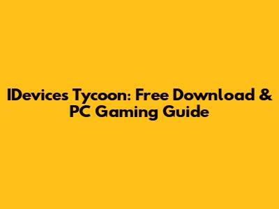 IDevices Tycoon: Free Download & PC Gaming Guide