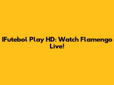 IFutebol Play HD: Watch Flamengo Live!
