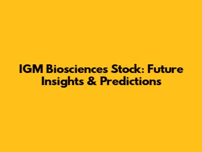 IGM Biosciences Stock: Future Insights & Predictions