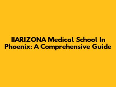 IIARIZONA Medical School In Phoenix: A Comprehensive Guide