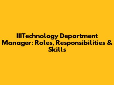 IIITechnology Department Manager: Roles, Responsibilities & Skills