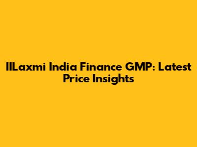 IILaxmi India Finance GMP: Latest Price Insights