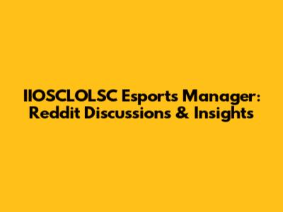 IIOSCLOLSC Esports Manager: Reddit Discussions & Insights