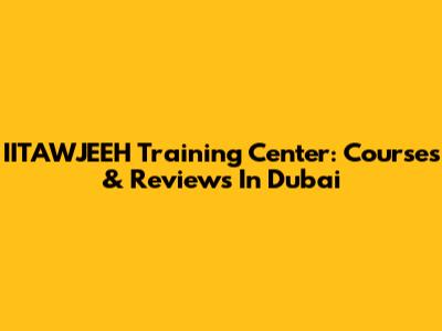 IITAWJEEH Training Center: Courses & Reviews In Dubai
