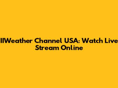 IIWeather Channel USA: Watch Live Stream Online