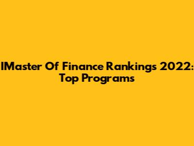 IMaster Of Finance Rankings 2022: Top Programs