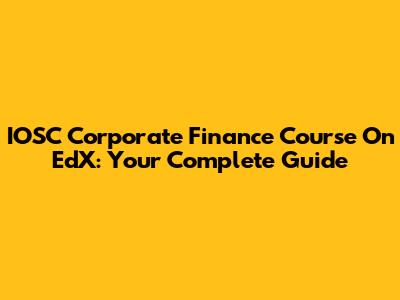 IOSC Corporate Finance Course On EdX: Your Complete Guide