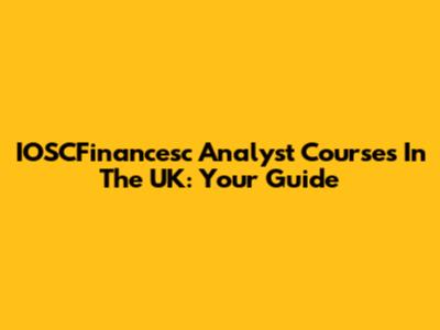 IOSCFinancesc Analyst Courses In The UK: Your Guide
