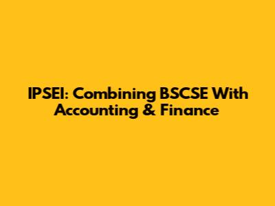 IPSEI: Combining BSCSE With Accounting & Finance
