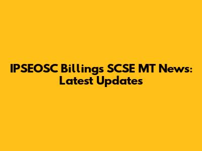 IPSEOSC Billings SCSE MT News: Latest Updates
