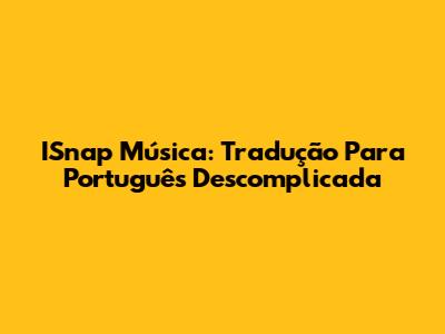 ISnap Música: Tradução Para Português Descomplicada