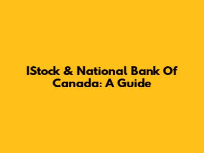 IStock & National Bank Of Canada: A Guide