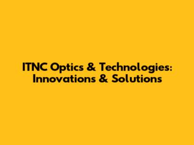 ITNC Optics & Technologies: Innovations & Solutions