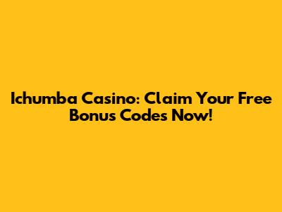 Ichumba Casino: Claim Your Free Bonus Codes Now!