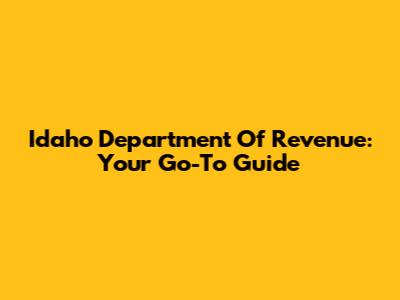Idaho Department Of Revenue: Your Go-To Guide