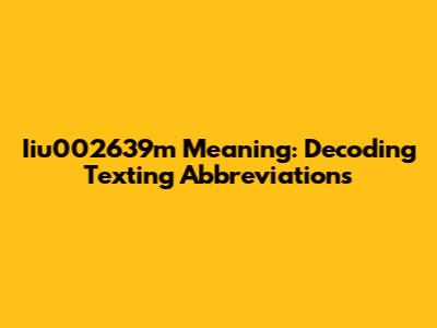 Iiu002639m Meaning: Decoding Texting Abbreviations