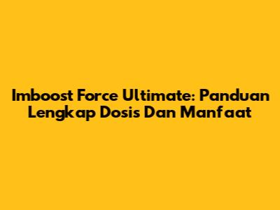 Imboost Force Ultimate: Panduan Lengkap Dosis Dan Manfaat