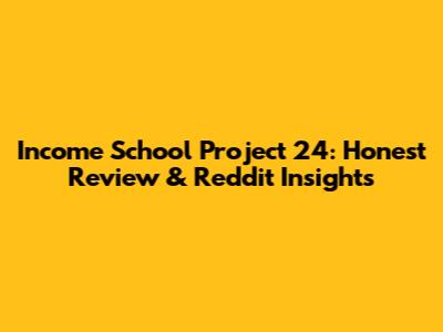 Income School Project 24: Honest Review & Reddit Insights