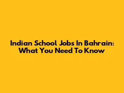 Indian School Jobs In Bahrain: What You Need To Know