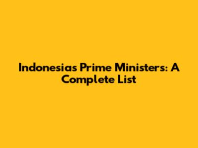Indonesia's Prime Ministers: A Complete List