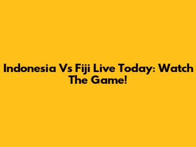 Indonesia Vs Fiji Live Today: Watch The Game!