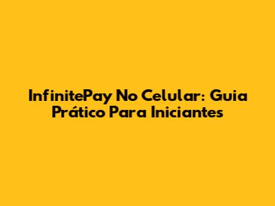 InfinitePay No Celular: Guia Prático Para Iniciantes