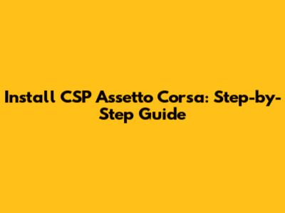 Install CSP Assetto Corsa: Step-by-Step Guide