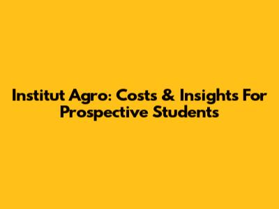Institut Agro: Costs & Insights For Prospective Students