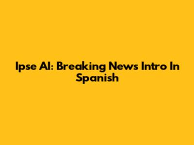 Ipse AI: Breaking News Intro In Spanish