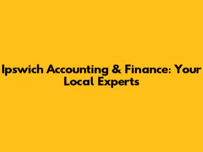 Ipswich Accounting & Finance: Your Local Experts