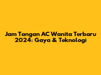 Jam Tangan AC Wanita Terbaru 2024: Gaya & Teknologi