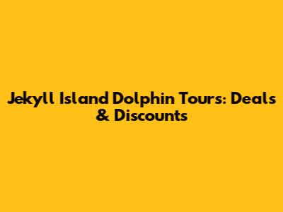 Jekyll Island Dolphin Tours: Deals & Discounts