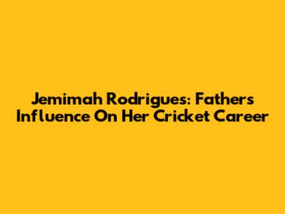 Jemimah Rodrigues: Father's Influence On Her Cricket Career
