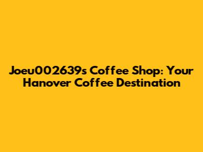Joeu002639s Coffee Shop: Your Hanover Coffee Destination