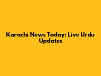 Karachi News Today: Live Urdu Updates