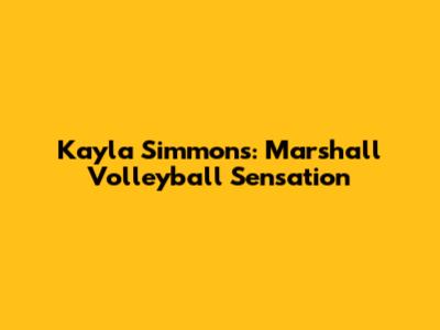 Kayla Simmons: Marshall Volleyball Sensation