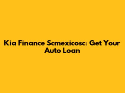 Kia Finance Scmexicosc: Get Your Auto Loan