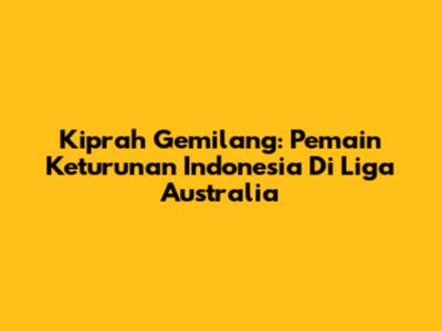 Kiprah Gemilang: Pemain Keturunan Indonesia Di Liga Australia