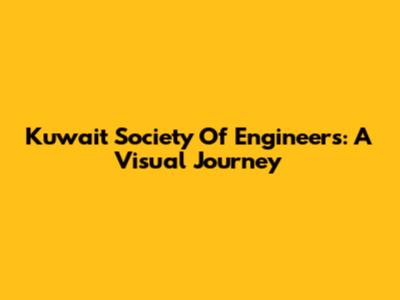 Kuwait Society Of Engineers: A Visual Journey