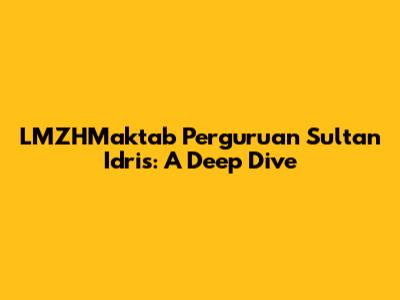 LMZHMaktab Perguruan Sultan Idris: A Deep Dive